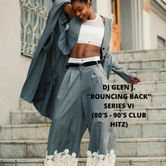 DJ GLEN J. "BOUNCING BACK" SERIES VI (80'S - 90'S CLUB HITZ)