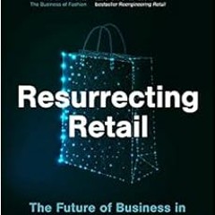 Get [PDF EBOOK EPUB KINDLE] Resurrecting Retail: The Future of Business in a Post-Pan
