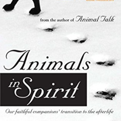 [Get] EBOOK 🗂️ Animals in Spirit: Our faithful companions' transition to the afterli