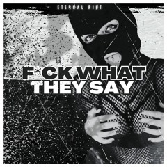 ETERNAL RIOT - F*CK WHAT THEY SAY (FREE DL) (EXTENDED)
