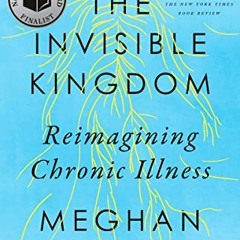 [PDF] Read The Invisible Kingdom: Reimagining Chronic Illness by  Meghan O'Rourke