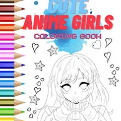 [ACCESS] PDF ☑️ Anime Girls Coloring Book: Coloring Pages for Teens and Adults Featur