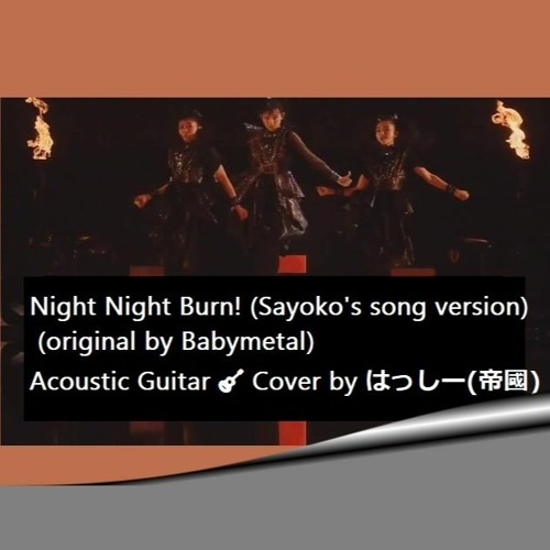 Stream Night Night Burn Original By Babymetal Acoustic Guitar Cover By はっしー帝國 By はっしー 帝國 Listen Online For Free On Soundcloud Stream Night Night Burn Original By Babymetal Acoustic Guitar Cover By はっしー帝國 By はっしー 帝國 Listen Online For Free On Soundcloud