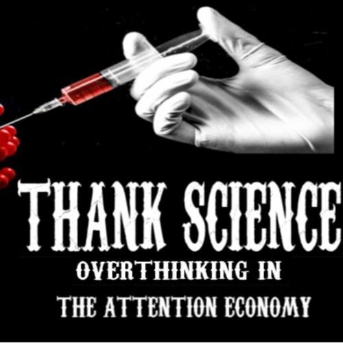 Show sample for 2/25/21: THANK SCIENCE – OVERTHINKING IN THE ATTENTION ECONOMY W/ RONNIE MCMULLEN