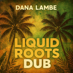 LIQUID_ROOTS_DUB_Dana_Lambe (1)