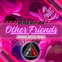 Silver Bleyder - Other Friends (Remix Gatsu Dubs) [Glitch Hop]
