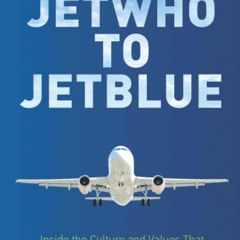PDF read online From Jetwho To Jetblue: Inside the Culture and Values That Brought Humanity Back