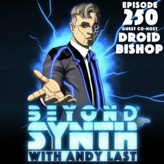 Beyond Synth - 250 - Co-hosted by Droid Bishop