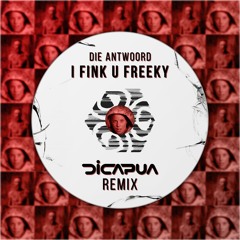 Die Antwoord - I FINK U FREEKY (DiCAPUA Remix) [FREE DL]