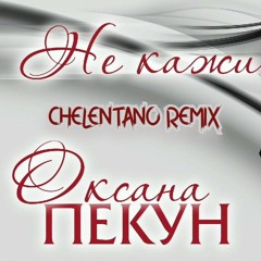 Оксана Пекун - Не кажи (Chelentano Remix)