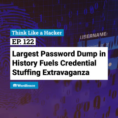 Episode 122: Largest Password Dump in History Fuels Credential Stuffing Extravaganza