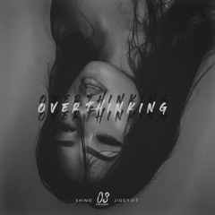 Overthinking ft. Shino & Jiggy Jit