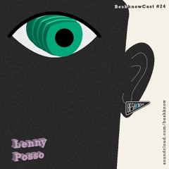 Lenny Posso - Beshknowcast#24