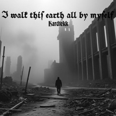 I walk this earth all by my self (Hardtekk Bootleg)