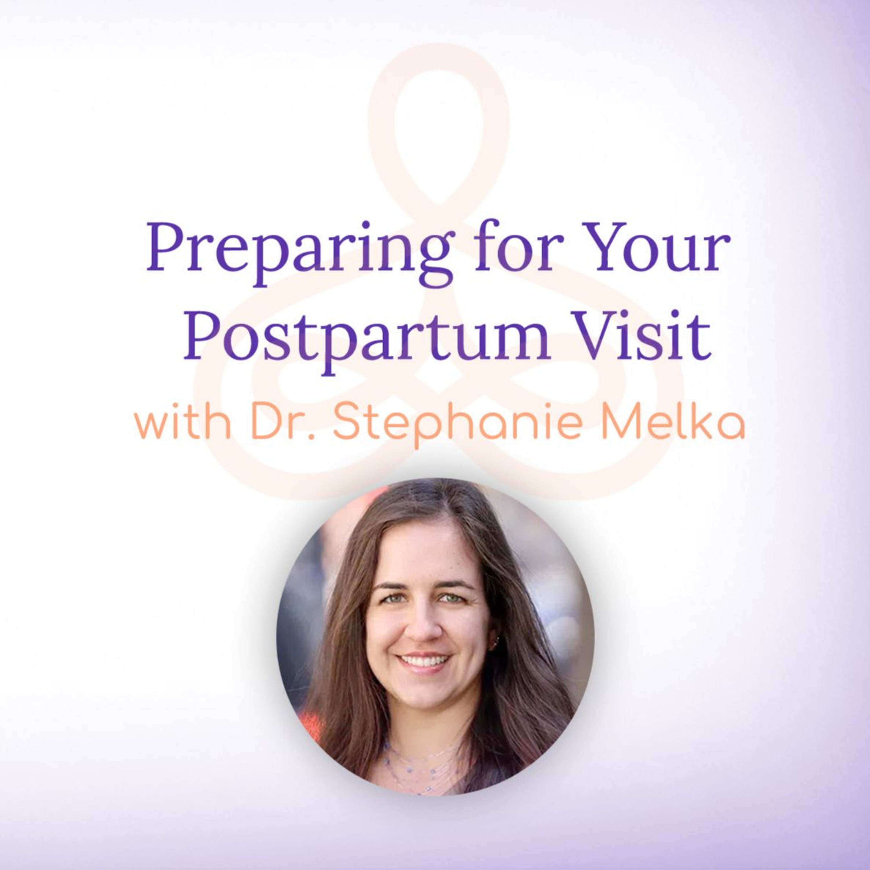 “Preparing for Your Postpartum Visit” – with Dr. Stephanie Melka
