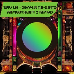 Tippa Lee - Down In The Ghetto (Previous Habits 2 Step Mix)