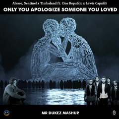 Only You Apologize Someone You Loved  [Alesso, Sentinel X One Republic X Capaldi] -Mr Dukez Mashup-