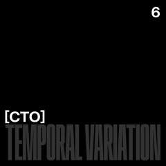 Temporal Variation 6 | [CTO]