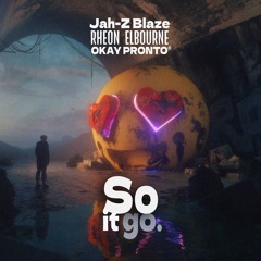 Jah-Z Blaze, Rheon Elbourne & Okay Pronto — So It Go