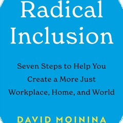 Radical Inclusion: Seven Steps to Help You Create a More Just Workplace Home and World - David Moini