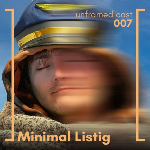 unframed cast 007 | Minimal Listig