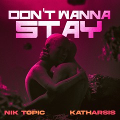 Don't Wanna Stay - KATHARSIS & Nik Topic