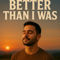 Better Than I Was - BTIW - V18 REVISED