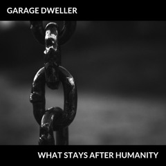 Garage Dweller - What Stays After Humanity