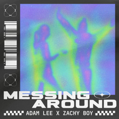 Adam Lee x Zachy Boy - Messing Around (Original Mix)