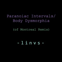 Paranoiac Intervals/Body Dysmorphia (linvs Remix)