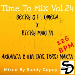 Time To Mix Vol.24 - Becky G x Ricky Martin - Arranca x (Un, Dos, Tres) Maria - Mixed By Sandy Dupuy