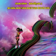 Music Sounds Better With You - sink slow x Khaliyah X