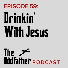 Ep 59: Drinkin’ With Jesus