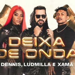 Ludmilla E Xamã  Deixa De Onda Dennis Dj(Remix Cw No Beat)
