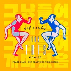 PEACE:BLUR - Get Ready For This (Remix)