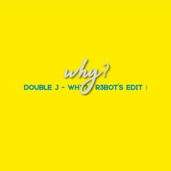 Double J - WHY ( R3BOT's Edit )