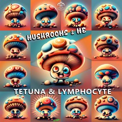 Tetuna & Lymphocyte - Mushrooms and Me (Original Mix)