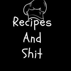 READ⚡[PDF]✔ Recipes and Shit: Cute Recipe Journal to Write in for chef, men, Wom