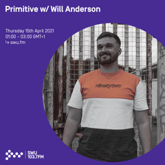 Primitive w/ Will Anderson - 15th APR 2021