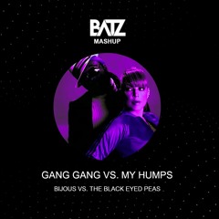 GANG GANG X MY HUMPS [BATZ MASHUP]