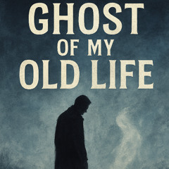 Ghost of my old life