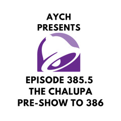 Episode 385.5 - The Chalupa Pre-Show to 386