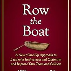 [# Row the Boat: A Never-Give-Up Approach to Lead with Enthusiasm and Optimism and Improve Your