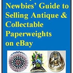 [VIEW] PDF 💔 A Complete Newbies’ Guide to Selling Antique & Collectable Paperweights