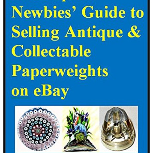 [ACCESS] EBOOK 💓 A Complete Newbies’ Guide to Selling Antique & Collectable Paperwei