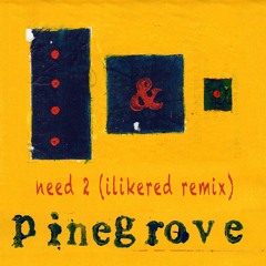 Pinegrove- Need 2 (ilikered Remix)
