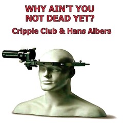 WHY AIN'T YOU NOT DEAD YET? - Cripple Club & Hans Albers (Video links with description)