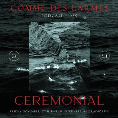 Comme des Larmes podcast w / CEREMONIAL RITE # 39