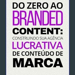 PDF [READ] 📖 Do zero ao branded content: construindo sua agência lucrativa de conteúdo de marca (P