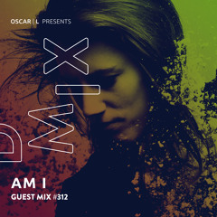 AM I Guest Mix #312 - Oscar L Presents - DMiX